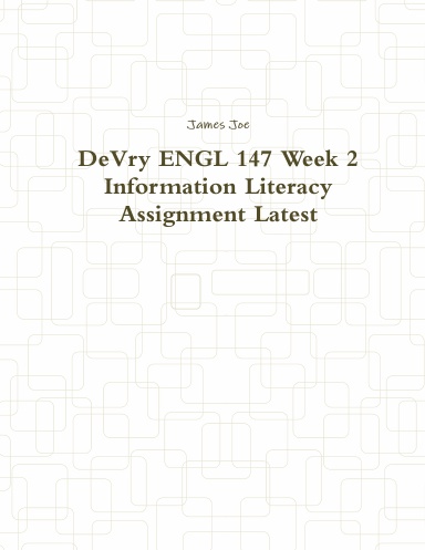 DeVry ENGL 147 Week 2 Information Literacy Assignment Latest
