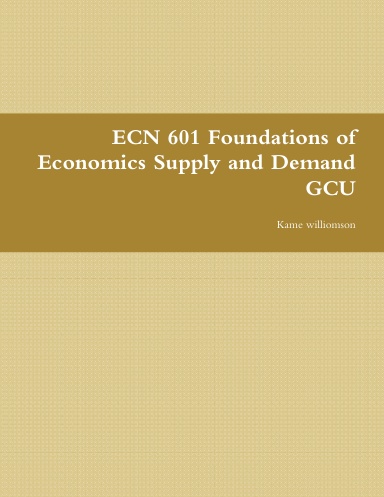 ECN 601 Foundations of Economics Supply and Demand GCU