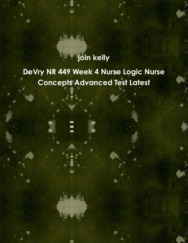DeVry NR 449 Week 4 Nurse Logic Nurse Concepts Advanced Test Latest