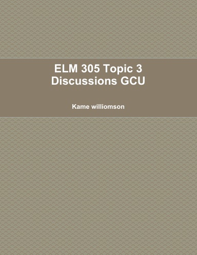 ELM 305 Topic 3 Discussions GCU