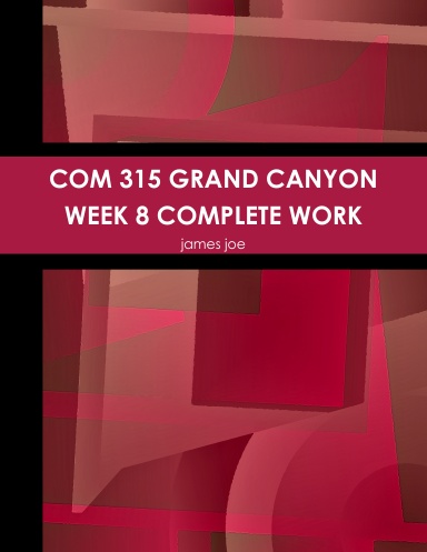 COM 315 GRAND CANYON WEEK 8 COMPLETE WORK