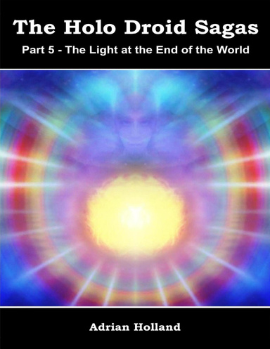The Holo Droid Sagas - Part 5 -  Light at the End of the World