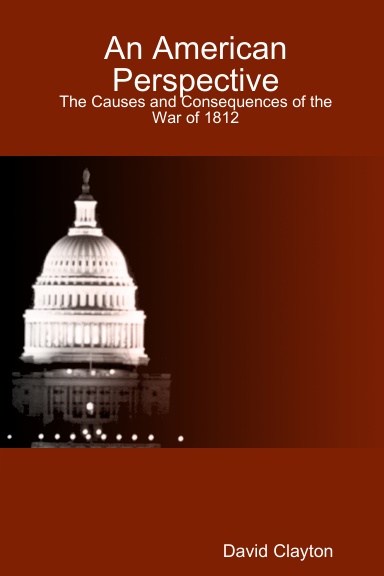 An American Perspective: The Causes and Consequences of the War of 1812