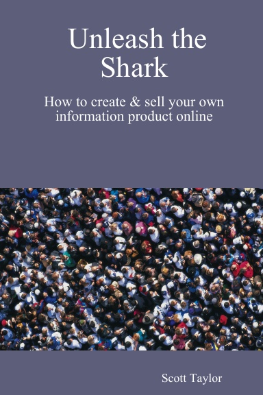 Unleash the Shark - How to create & sell your own information product online