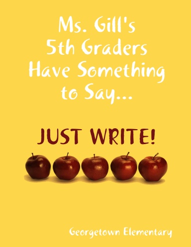 Ms. Gill's 5th Graders Have Something to Say:  JUST WRITE!