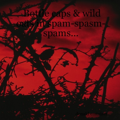 Bottle caps & wild oats in spam-spasm-spams...