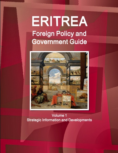 Eritrea Foreign Policy And Government Guide Volume 1 Strategic Information and Developments