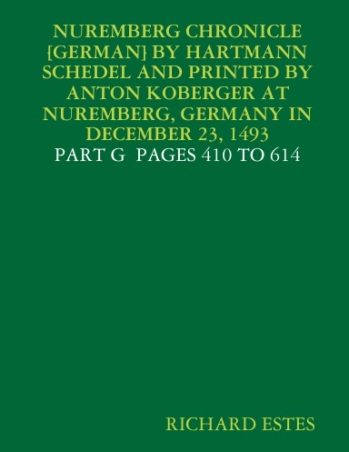 NUREMBERG CHRONICLE [GERMAN] BY HARTMANN SCHEDEL AND PRINTED BY ANTON KOBERGER AT NUREMBERG, GERMANY IN DECEMBER 23, 1493 - PART G  PAGES 410 TO 614