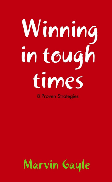 Winning In Tough Times, 8 Proven Strategies