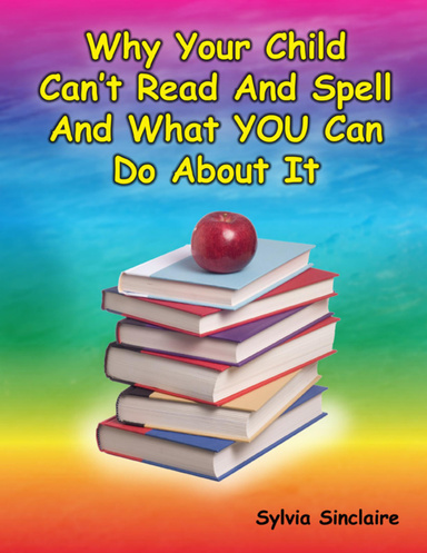Why Your Child Can't Read And Spell And What YOU Can Do About It