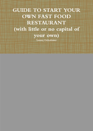 GUIDE TO START YOUR OWN FAST FOOD RESTAURANT(with little or no capital of your own)
