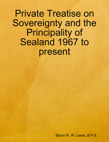 Private Treatise on Sovereignty and the Principality of Sealand 1967 to present