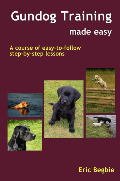 Gundog Training Made Easy: A course of easy-to-follow step-by-step lessons