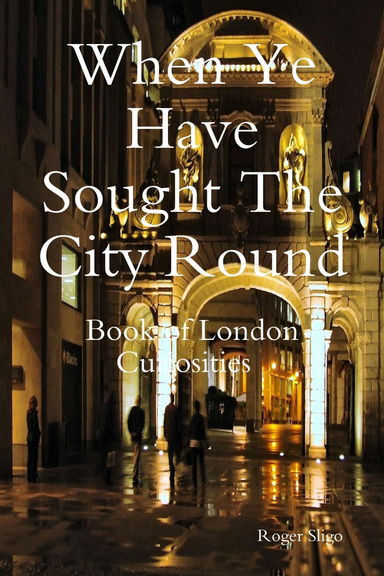 When Ye Have Sought the City Round: Book of London Curiosities