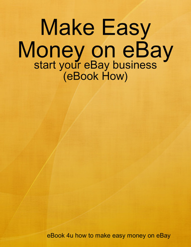 Make Easy Money on eBay - start your eBay business (eBook How)