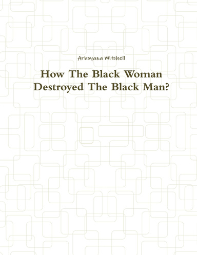 How The Black Woman Destroyed The Black Man?