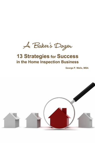 A Baker's Dozen - 13 Strategies for Success in the Home Inspection Business