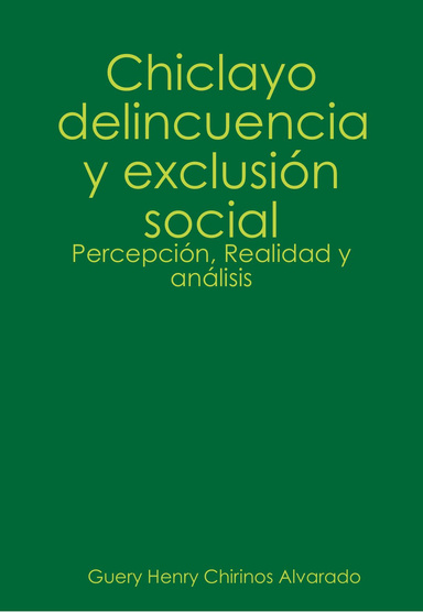 Chiclayo delincuencia y exclusión social - Percepción, Realidad y análisis