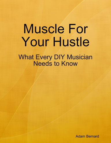 Muscle For Your Hustle: What Every DIY Musician Needs to Know