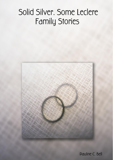 Solid Silver. Some Leclere Family Stories
