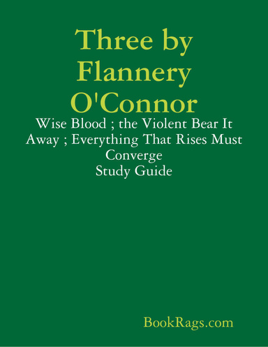 Three by Flannery O'Connor: Wise Blood ; the Violent Bear It Away ; Everything That Rises Must Converge Study Guide