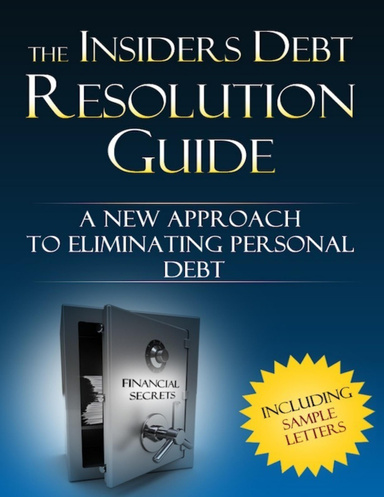 The Insiders Debt Resolution Guide : A New Approach to Eliminating Personal Debt