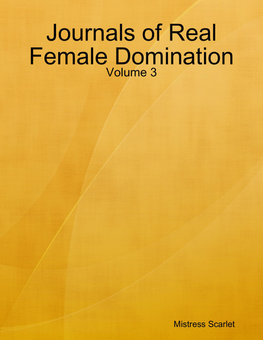 Journals of Real Female Domination: Volume 3