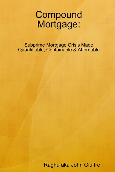 Compound Mortgage: Subprime Mortgage Crisis Made Quantifiable, Containable & Affordable