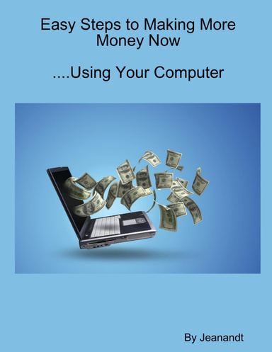 Easy Steps to Making More Money Now....Using Your Computer
