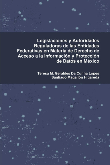 Legislaciones y Autoridades Reguladoras de las Entidades Federativas en Materia de Derecho de Acceso a la Información y Protección de Datos en México