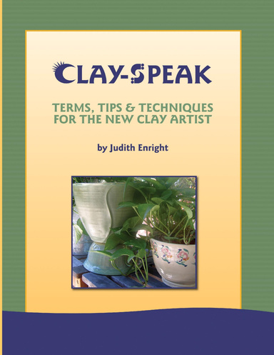 Clay-Speak -- Terms, Tips & Techniques for the New Clay Artist
