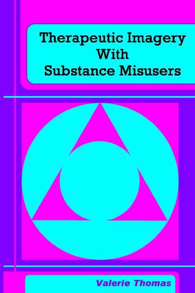 THERAPEUTIC IMAGERY WITH SUBSTANCE MISUSERS:A Practitioner’s Guide