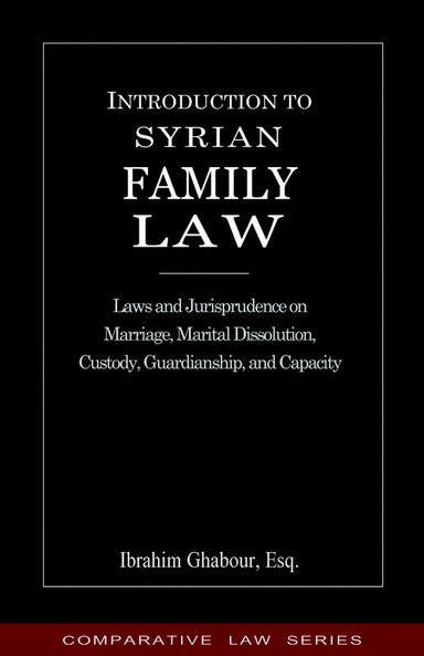 Introduction to Syrian Family Law: Laws and Jurisprudence on Marriage, Marital Dissolution, Custody, Guardianship, and Capacity