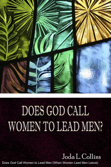 DOES GOD CALL WOMEN TO LEAD MEN? (When Women Lead Men Leave)