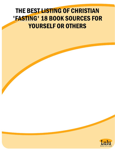 THE BEST LISTING OF CHRISTIAN 'FASTING' 18 BOOK SOURCES FOR YOURSELF OR OTHERS