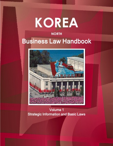 Korea North Business Law Handbook Volume 1 Strategic Information and Basic Laws