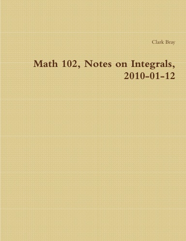 Math 102, Notes on Integrals, 2010-01-12