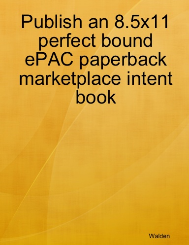 Publish an 8.5x11 perfect bound ePAC paperback marketplace intent book