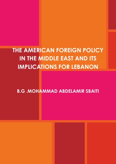 THE AMERICAN FOREIGN POLICY IN THE MIDDLE EAST AND ITS IMPLICATIONS FOR LEBANON