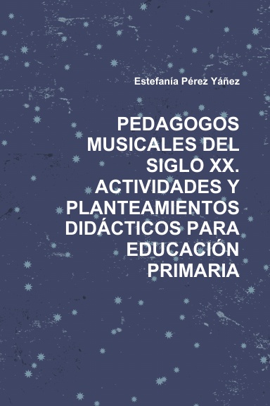 PEDAGOGOS MUSICALES DEL SIGLO XX. ACTIVIDADES Y PLANTEAMIENTOS DIDÁCTICOS PARA EDUCACIÓN PRIMARIA
