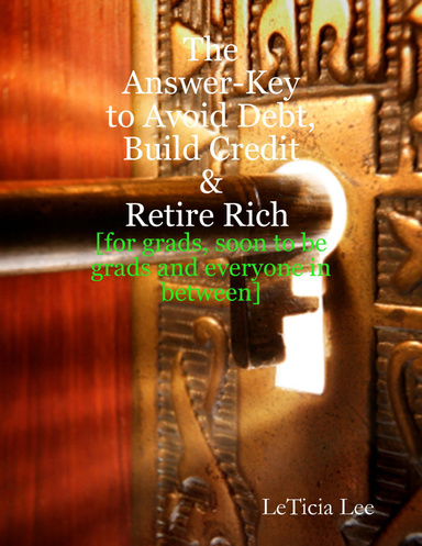 The Answer-Key to Avoid Debt, Build Credit & Retire Rich: For Grads, Soon-to-Be Grads, and Everyone in Between