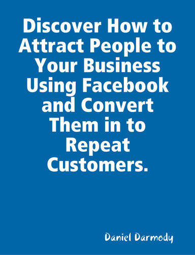 Attract people to your business using Facebook and convert them into repeat customers.