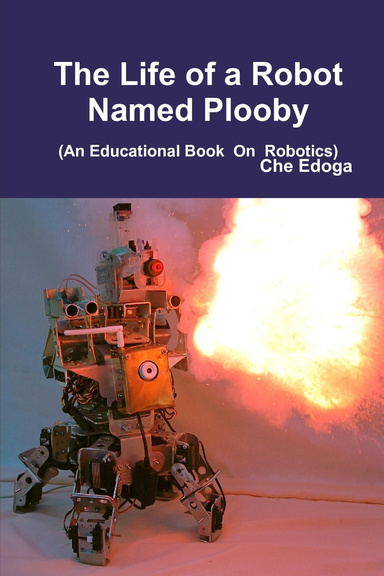 The Life of a Robot Named Plooby (An Educational Book On Robotics)