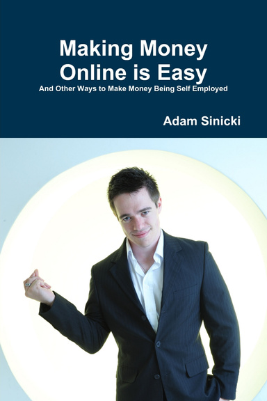 Making Money Online is Easy (And Other Easy Ways to Make Money Being Self Employed)