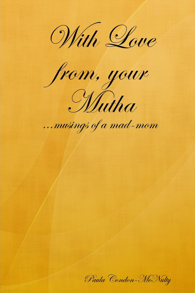 With Love from, your Mutha....musings of a mad-mom
