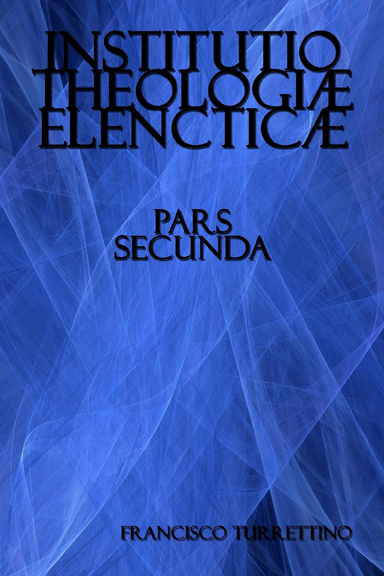 Institutio Theologiae Elencticae Pars Secunda