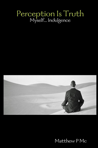 Perception Is Truth: Myself... indulgence