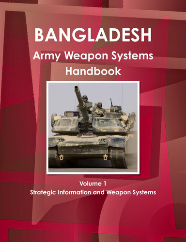 Bangladesh Army Weapon Systems Handbook Volume 1 Strategic Information and Weapon Systems
