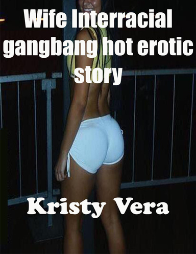 Wife Interracial Gang Bang Hot Erotic Story (Interracial Erotica)