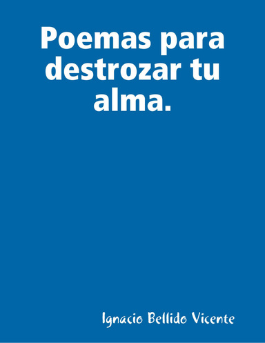 Poemas para destrozar tu alma.
